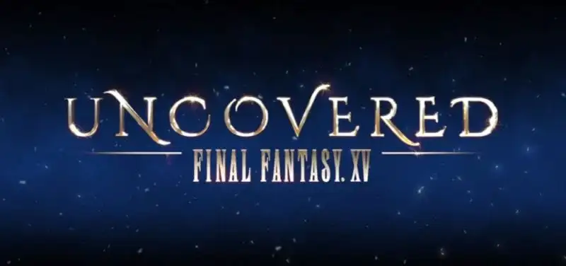Final Fantasy XV, Uncovered