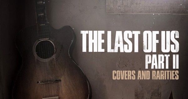 The Last of Us Part II: Covers and Rarities Now Available for Streaming ...